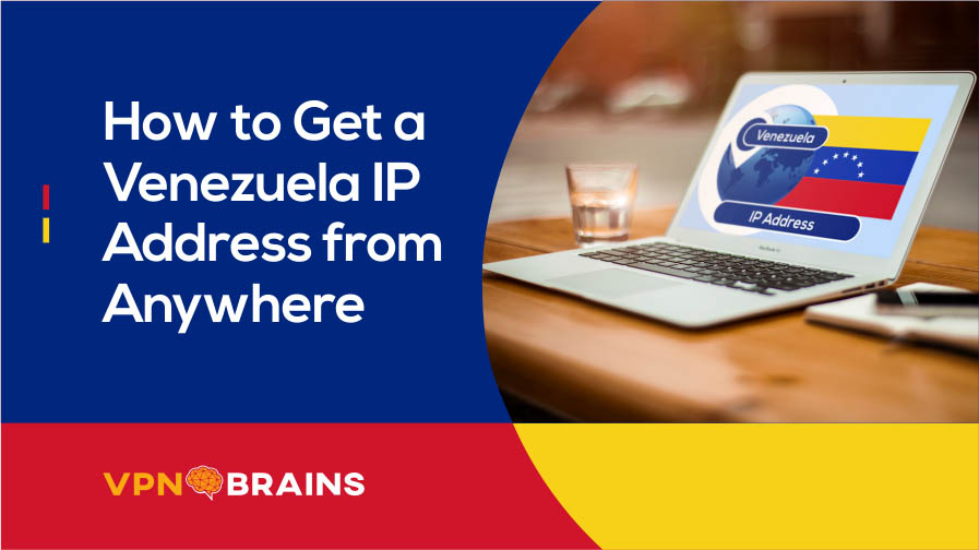 How to get a Venezuela IP address from anywhere