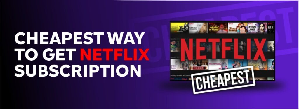 Cheapest way to get Netflix subscription