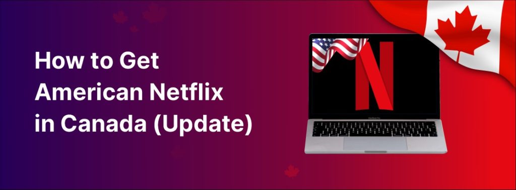How to Watch American Netflix in Canada