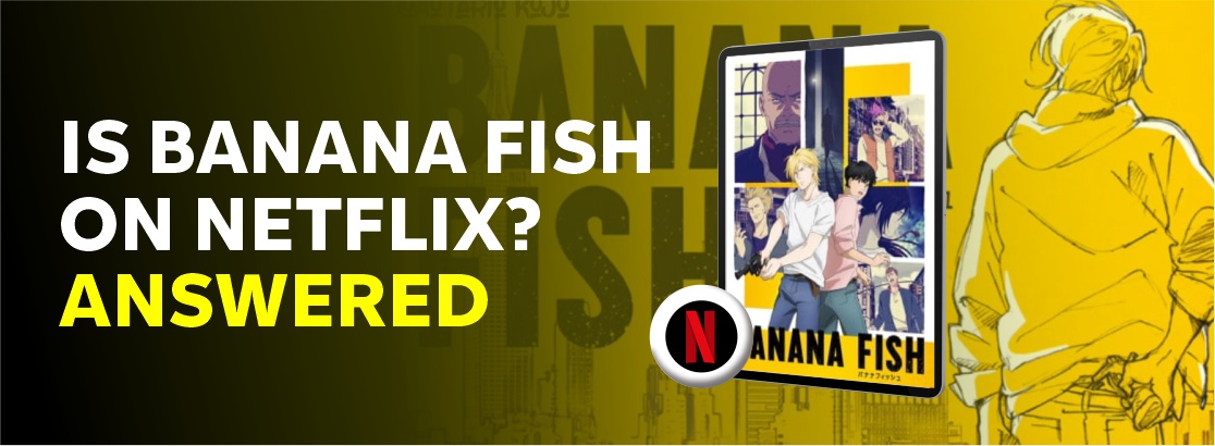 Is Banana Fish on Netflix in 2023? Answered