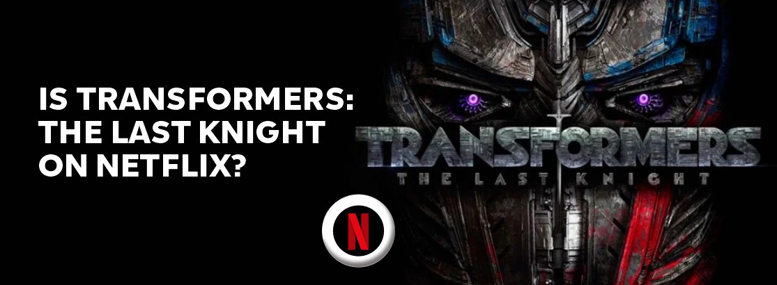 Is Transformers: The Last Knight on Netflix?