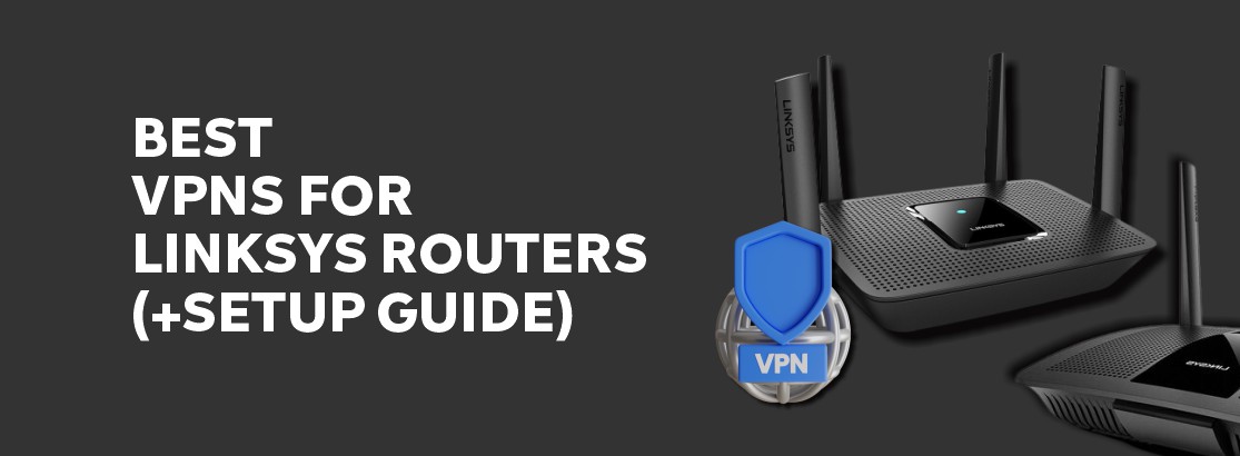 Best VPNs for Linksys Routers