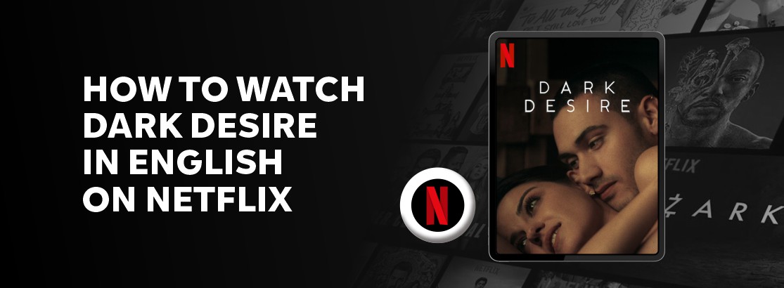 How to watch Dark Desire in English on Netflix