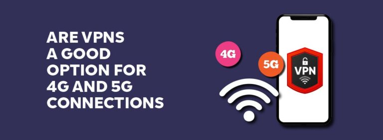 Are VPNs a Good Option for 4G and 5G Connections?